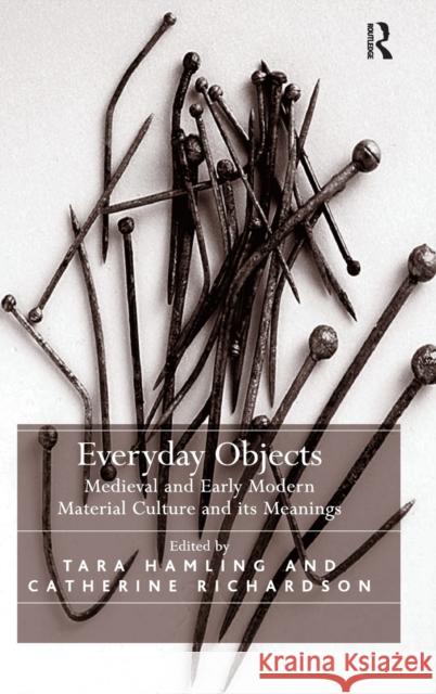 Everyday Objects: Medieval and Early Modern Material Culture and its Meanings Hamling, Tara 9780754666370