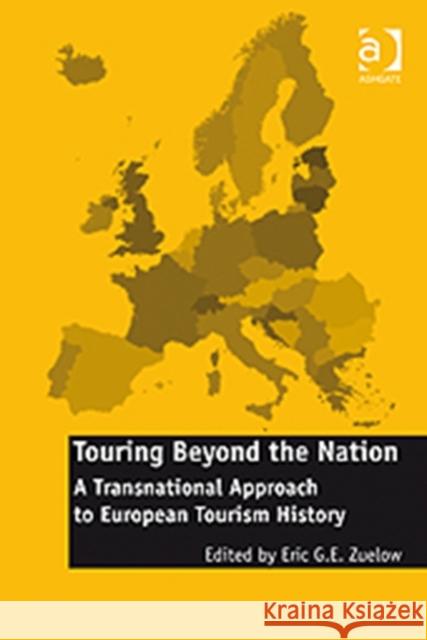 Touring Beyond the Nation: A Transnational Approach to European Tourism History Eric G.E. Zuelow   9780754666561