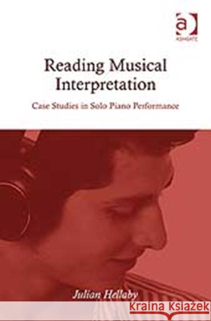 Reading Musical Interpretation: Case Studies in Solo Piano Performance Hellaby, Julian 9780754666677