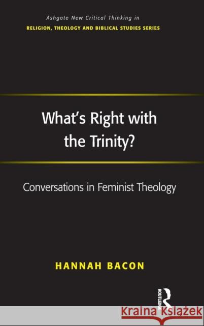 What's Right with the Trinity?: Conversations in Feminist Theology Bacon, Hannah 9780754666738