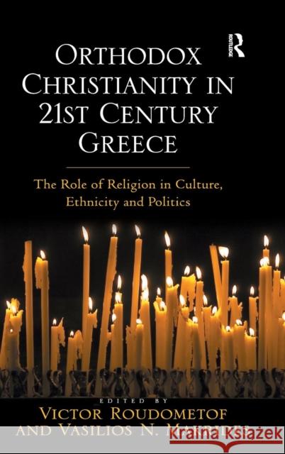Orthodox Christianity in 21st Century Greece: The Role of Religion in Culture, Ethnicity and Politics Roudometof, Victor 9780754666967