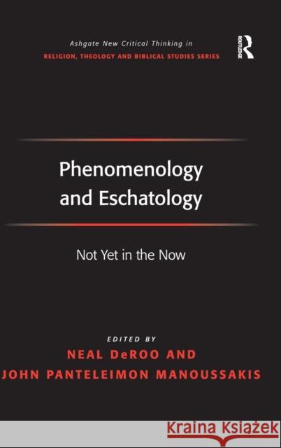 Phenomenology and Eschatology: Not Yet in the Now Deroo, Neal 9780754667018