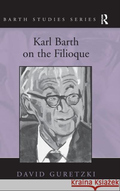 Karl Barth on the Filioque David Guretzki 9780754667049 ASHGATE PUBLISHING GROUP