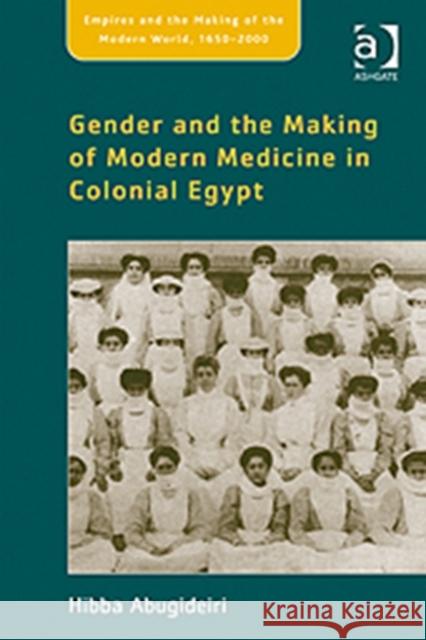 Gender and the Making of Modern Medicine in Colonial Egypt Hibba Abugideiri   9780754667209 Ashgate Publishing Limited