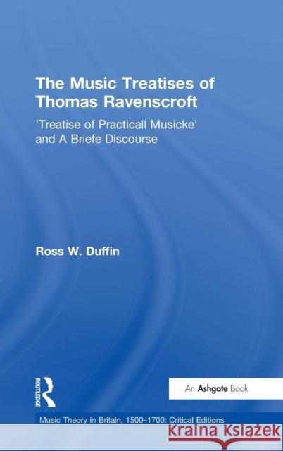 The Music Treatises of Thomas Ravenscroft: 'Treatise of Practicall Musicke' and A Briefe Discourse Duffin, Ross W. 9780754667308 Ashgate Publishing Limited