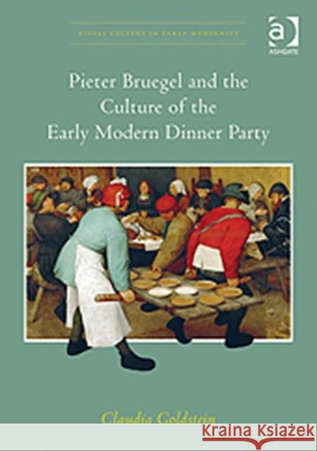 Pieter Bruegel and the Culture of the Early Modern Dinner Party Claudia Goldstein 9780754667322 BookPoint Ltd 3rd DBPTDIS ORPH