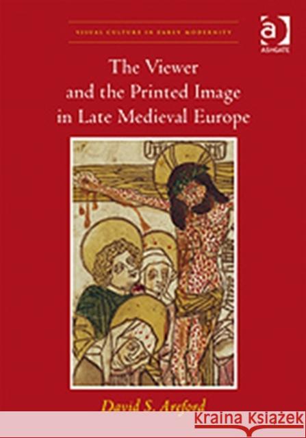 The Viewer and the Printed Image in Late Medieval Europe  9780754667629 