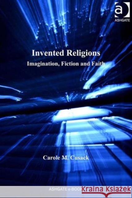 Invented Religions: Imagination, Fiction and Faith Cusack, Carole M. 9780754667803