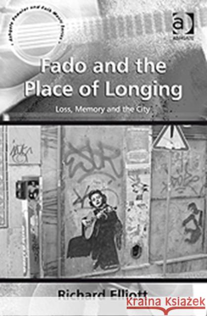 Fado and the Place of Longing: Loss, Memory and the City Elliott, Richard 9780754667957