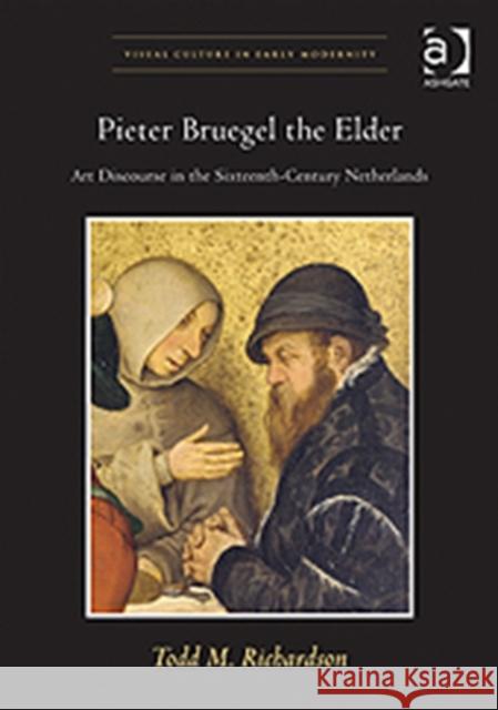 Pieter Bruegel the Elder: Art Discourse in the Sixteenth-Century Netherlands Richardson, Toddm 9780754668169 Ashgate Publishing Limited