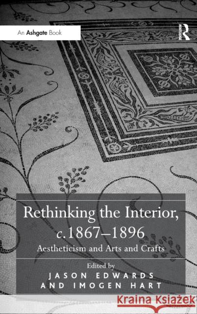 Rethinking the Interior, C. 1867-1896: Aestheticism and Arts and Crafts Hart, Imogen 9780754668176