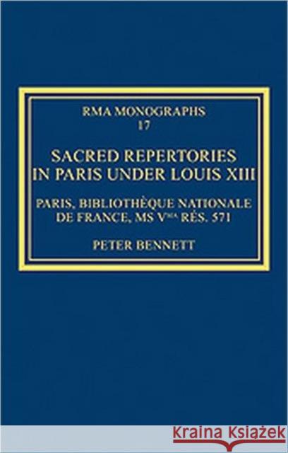 Sacred Repertories in Paris Under Louis XIII: Paris, Bibliothèque Nationale de France, MS Vma Rés. 571 Bennett, Peter 9780754668213