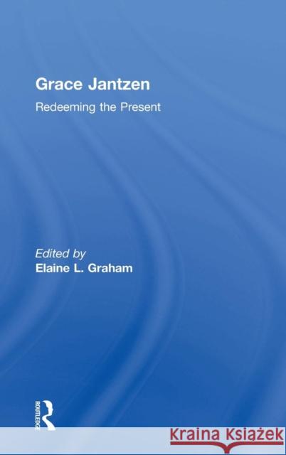 Grace Jantzen: Redeeming the Present Graham, Elaine L. 9780754668237