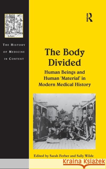 The Body Divided: Human Beings and Human 'Material' in Modern Medical History Wilde, Sally 9780754668343 Ashgate Publishing Limited