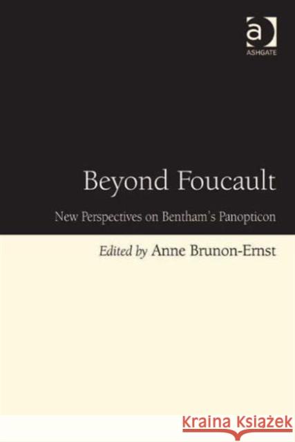 Beyond Foucault: New Perspectives on Bentham's Panopticon Brunon-Ernst, Anne 9780754668435