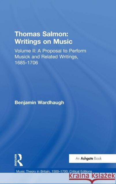 Thomas Salmon: Writings on Music: Volume II: A Proposal to Perform Musick and Related Writings, 1685-1706 Wardhaugh, Benjamin 9780754668459