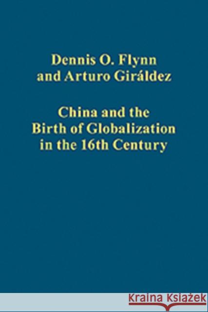 China and the Birth of Globalization in the 16th Century Dennis O. Flynn Arturo Giraldez  9780754668589