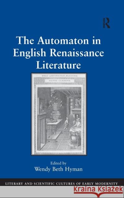 The Automaton in English Renaissance Literature Wendy Beth Hyman   9780754668657 Ashgate Publishing Limited