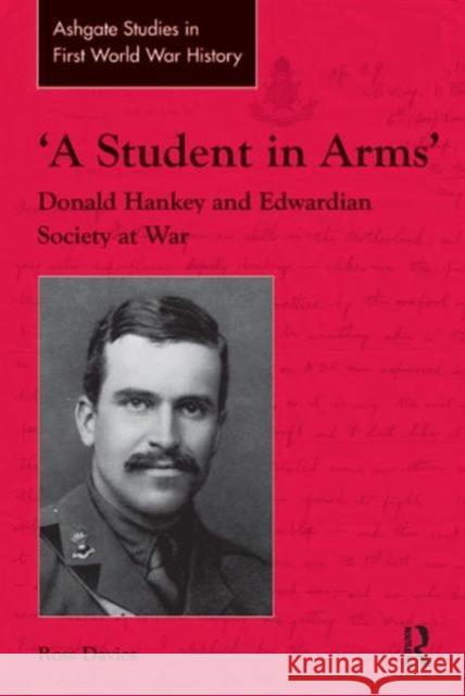 'A Student in Arms' : Donald Hankey and Edwardian Society at War Ross Davies   9780754668664 Ashgate Publishing Limited