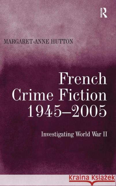 French Crime Fiction, 1945-2005: Investigating World War II Hutton, Margaret-Anne 9780754668695 Ashgate Publishing Limited