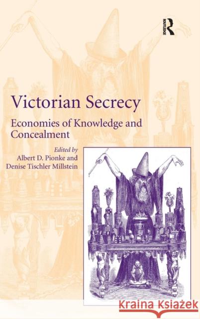 Victorian Secrecy: Economies of Knowledge and Concealment Millstein, Denise Tischler 9780754668886