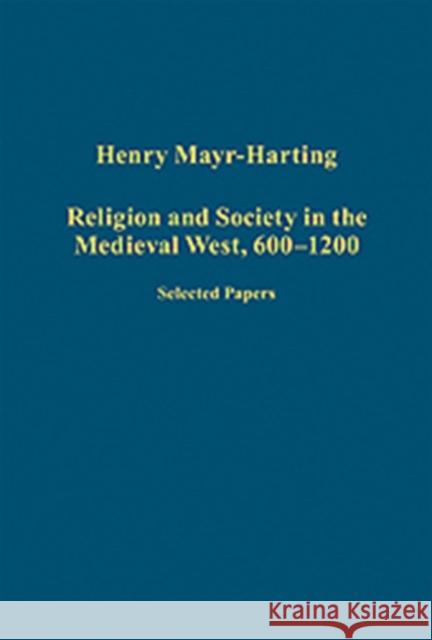 Religion and Society in the Medieval West, 600-1200: Selected Papers Mayr-Harting, Henry 9780754668985 SOS FREE STOCK