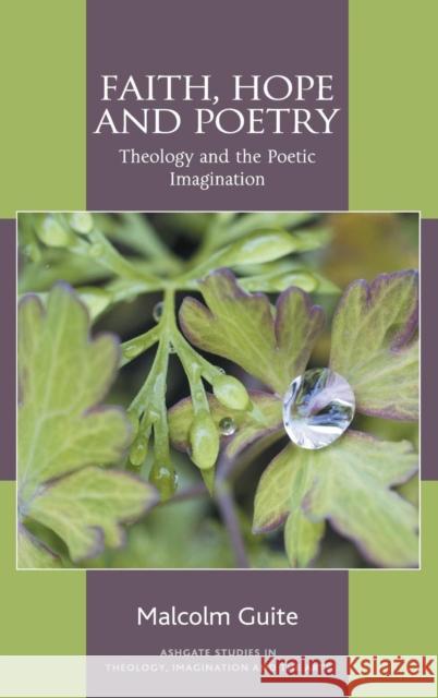 Faith, Hope and Poetry: Theology and the Poetic Imagination Malcolm Guite   9780754669067 Ashgate Publishing Limited