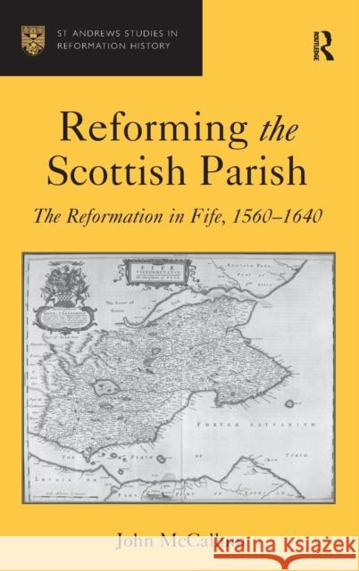 Reforming the Scottish Parish: The Reformation in Fife, 1560-1640 McCallum, John 9780754669104