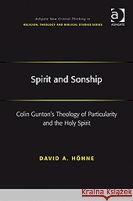 Spirit and Sonship: Colin Gunton's Theology of Particularity and the Holy Spirit Höhne, David A. 9780754669111