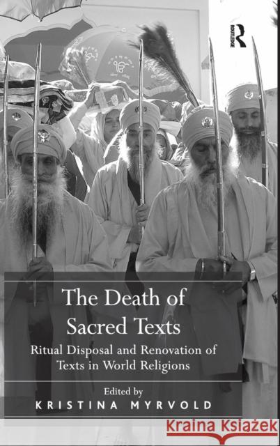 The Death of Sacred Texts: Ritual Disposal and Renovation of Texts in World Religions Myrvold, Kristina 9780754669180