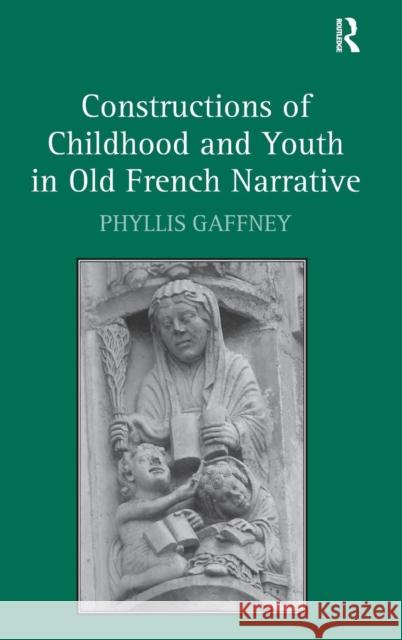 Constructions of Childhood and Youth in Old French Narrative Phyllis Gaffney   9780754669203 Ashgate Publishing Limited