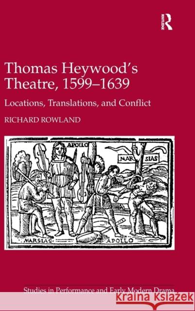 Thomas Heywood's Theatre, 1599-1639: Locations, Translations, and Conflict Rowland, Richard 9780754669258 Ashgate Publishing Limited