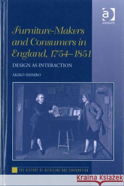 Furniture-Makers and Consumers in England, 1754-1851: Design as Interaction Akiko Shimbo 9780754669289 Routledge