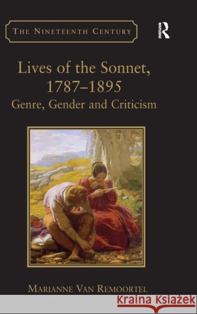Lives of the Sonnet, 1787-1895: Genre, Gender and Criticism Remoortel, Marianne Van 9780754669340 Ashgate Publishing Limited