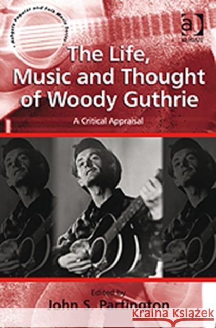 The Life, Music and Thought of Woody Guthrie: A Critical Appraisal Partington, John S. 9780754669555