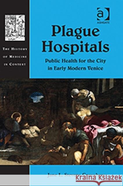 Plague Hospitals: Public Health for the City in Early Modern Venice Crawshaw, Jane L. Stevens 9780754669586 Ashgate Publishing Limited