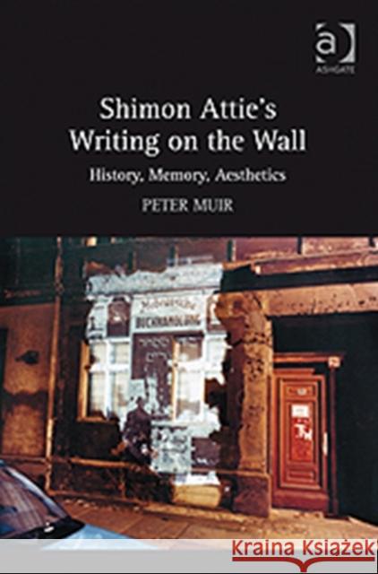 Shimon Attie's Writing on the Wall: History, Memory, Aesthetics Muir, Peter 9780754669630