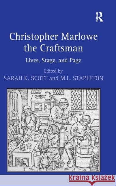 Christopher Marlowe the Craftsman: Lives, Stage, and Page Scott, Sarah K. 9780754669838 Ashgate Publishing Limited