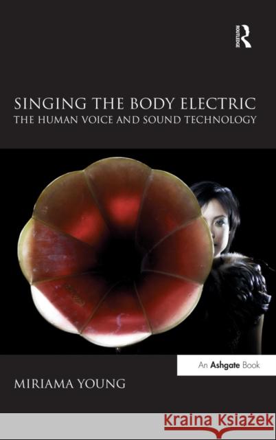 Singing the Body Electric: The Human Voice and Sound Technology: The Human Voice and Sound Technology Young, Miriama 9780754669869 Ashgate Publishing Limited