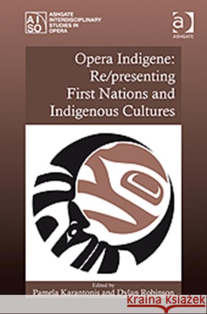 Opera Indigene: Re/Presenting First Nations and Indigenous Cultures Karantonis, Pamela 9780754669890