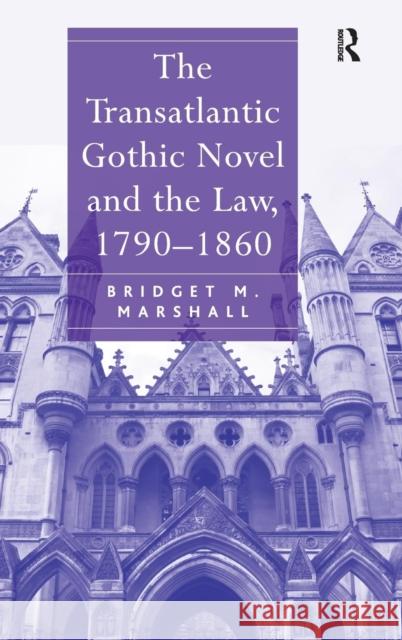 The Transatlantic Gothic Novel and the Law, 1790-1860 Bridget M. Marshall   9780754669951