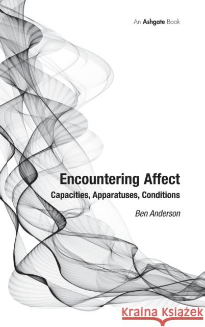 Encountering Affect: Capacities, Apparatuses, Conditions Ben Anderson   9780754670247 Ashgate Publishing Limited