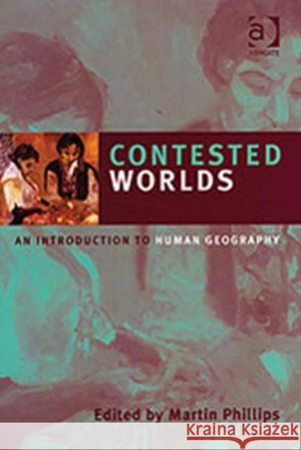 Contested Worlds: An Introduction to Human Geography Phillips, Martin 9780754670315