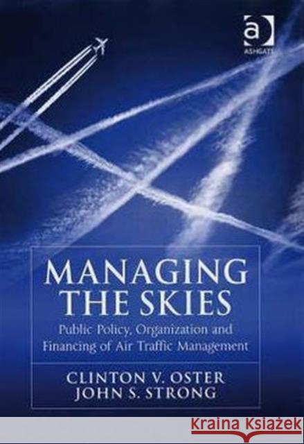 Managing the Skies: Public Policy, Organization and Financing of Air Traffic Management Oster, Clinton V. 9780754670452 ASHGATE PUBLISHING GROUP