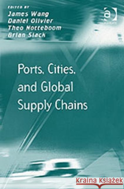 Ports, Cities, and Global Supply Chains James Wang Daniel Olivier Theo Notteboom 9780754670544