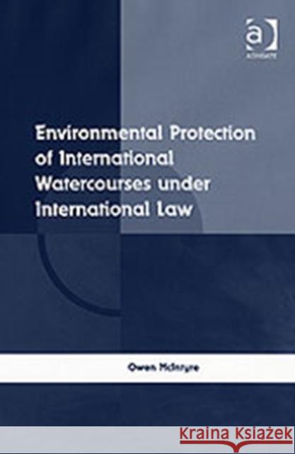 Environmental Protection of International Watercourses Under International Law McIntyre, Owen 9780754670551