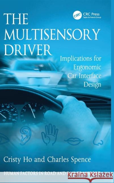 The Multisensory Driver: Implications for Ergonomic Car Interface Design Ho, Cristy 9780754670681 ASHGATE PUBLISHING GROUP