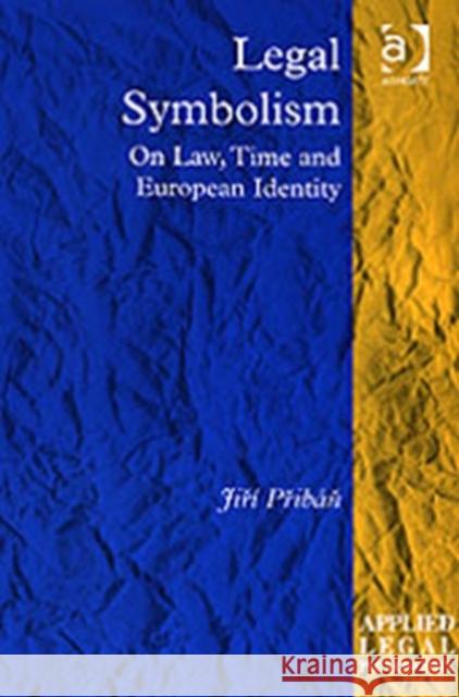 Legal Symbolism: On Law, Time and European Identity Přibáň, Jiří 9780754670735