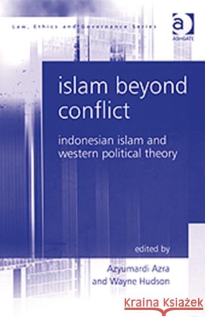 Islam Beyond Conflict: Indonesian Islam and Western Political Theory Hudson, Wayne 9780754670926
