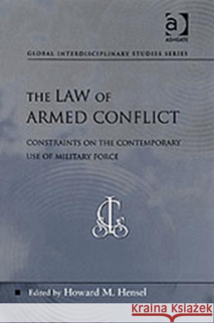 The Law of Armed Conflict: Constraints on the Contemporary Use of Military Force Hensel, Howard M. 9780754671138